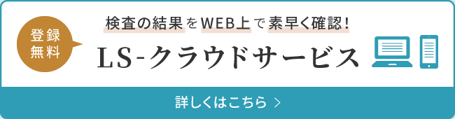 登録無料 検査の結果をWEB上で素早く確認！ LS-クラウドサービス